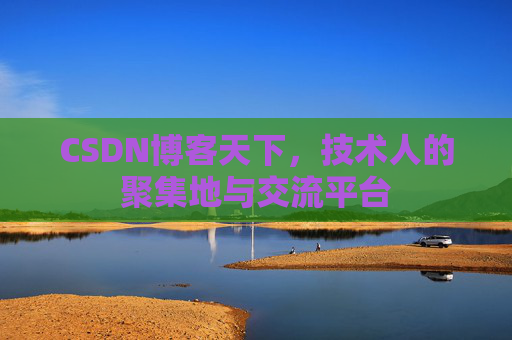 CSDN博客天下,技术人的聚集地与交流平台 CSDN博客天下,技术人的聚集地与交流平台